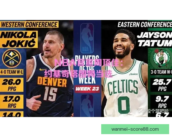 NBA官方公布周最佳球员 约基奇塔图姆获选 东契奇哈登申京等球星提名 NBA官方公布周最佳球员 约基奇塔图姆获选 东契奇哈登申京等球星提名